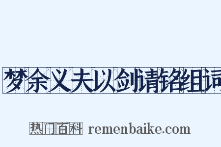 梦余义夫以剑请铭组词是什么意思的图片
